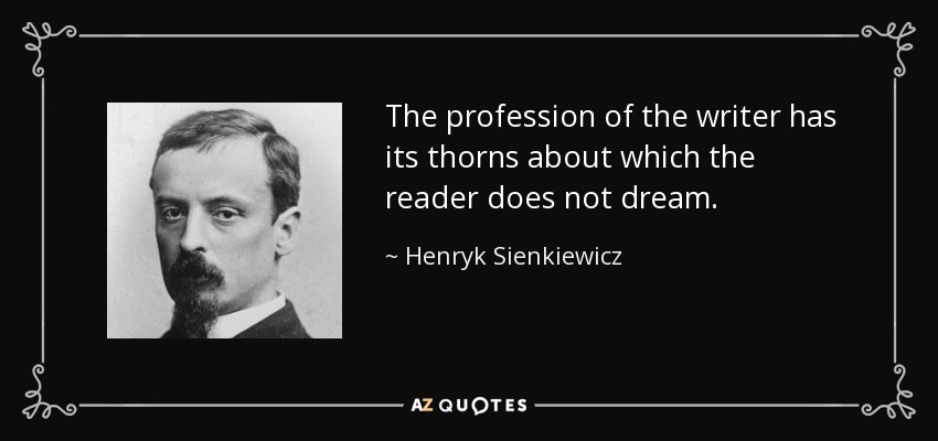 The profession of the writer has its thorns about which the reader does not dream. - Henryk Sienkiewicz
