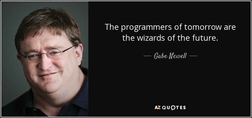 The programmers of tomorrow are the wizards of the future. - Gabe Newell