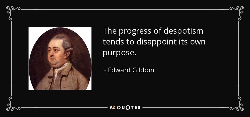 The progress of despotism tends to disappoint its own purpose. - Edward Gibbon