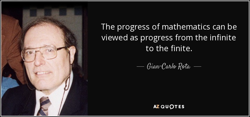 The progress of mathematics can be viewed as progress from the infinite to the finite. - Gian-Carlo Rota
