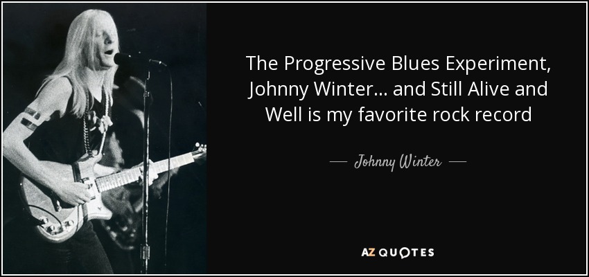 The Progressive Blues Experiment, Johnny Winter... and Still Alive and Well is my favorite rock record - Johnny Winter