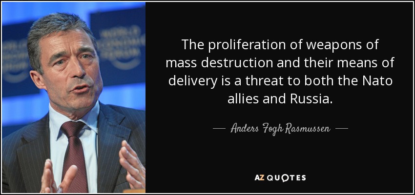 The proliferation of weapons of mass destruction and their means of delivery is a threat to both the Nato allies and Russia. - Anders Fogh Rasmussen