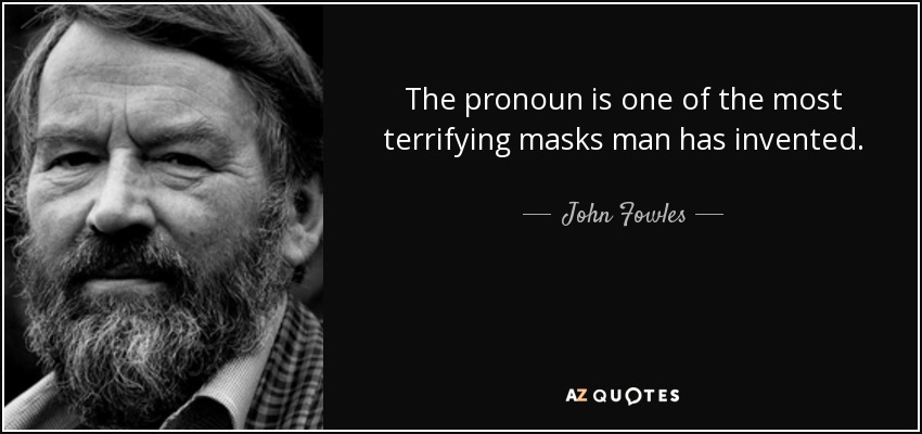The pronoun is one of the most terrifying masks man has invented. - John Fowles