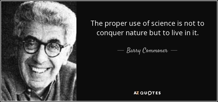 The proper use of science is not to conquer nature but to live in it. - Barry Commoner