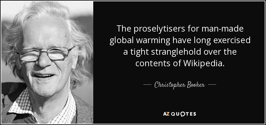 The proselytisers for man-made global warming have long exercised a tight stranglehold over the contents of Wikipedia. - Christopher Booker