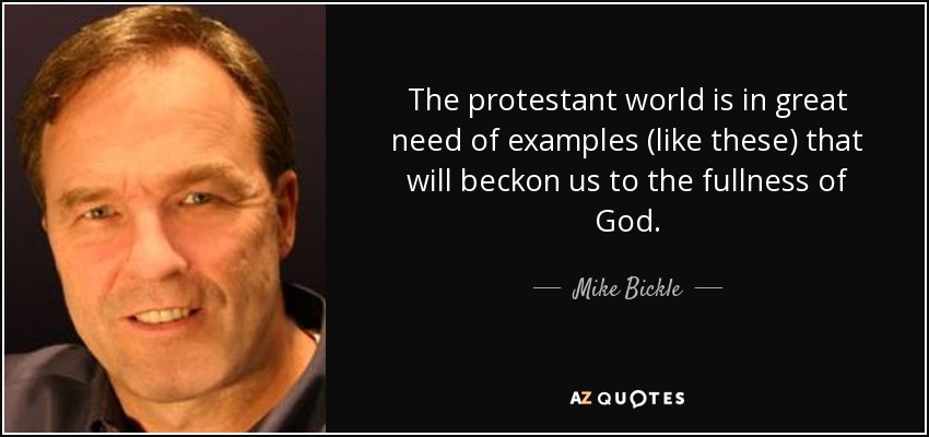 The protestant world is in great need of examples (like these) that will beckon us to the fullness of God. - Mike Bickle