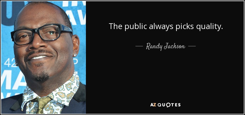 The public always picks quality. - Randy Jackson