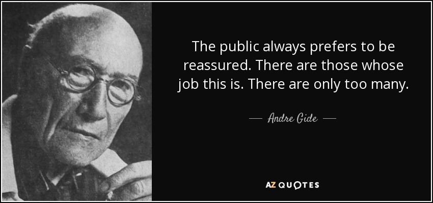 The public always prefers to be reassured. There are those whose job this is. There are only too many. - Andre Gide