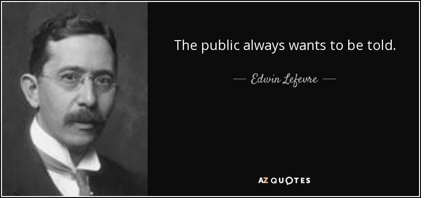 The public always wants to be told. - Edwin Lefevre