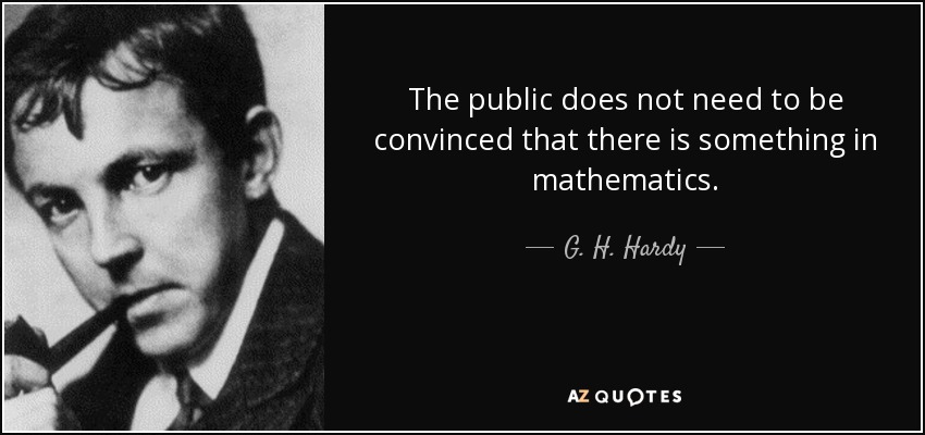 The public does not need to be convinced that there is something in mathematics. - G. H. Hardy