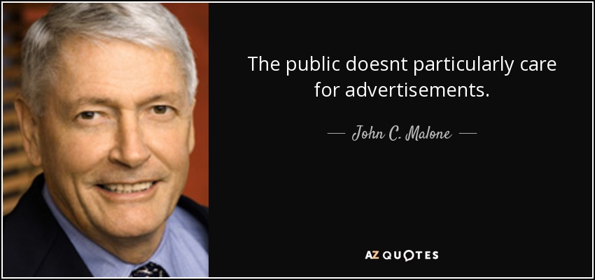 The public doesnt particularly care for advertisements. - John C. Malone