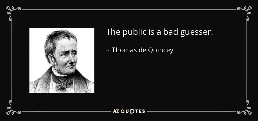 The public is a bad guesser. - Thomas de Quincey
