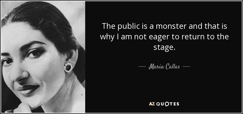 The public is a monster and that is why I am not eager to return to the stage. - Maria Callas