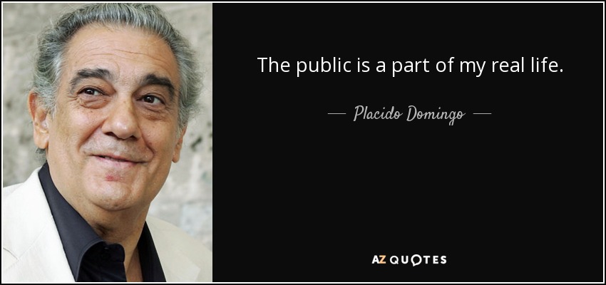 The public is a part of my real life. - Placido Domingo