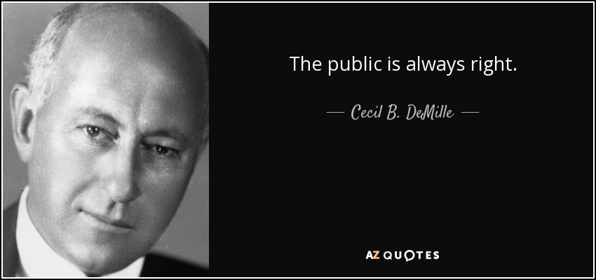 The public is always right. - Cecil B. DeMille