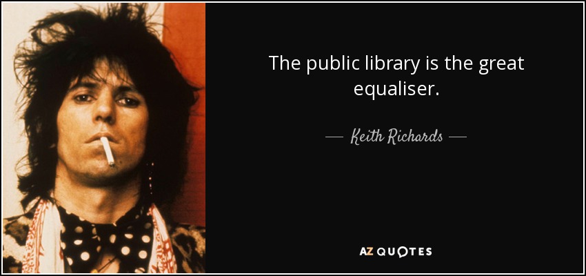 The public library is the great equaliser. - Keith Richards