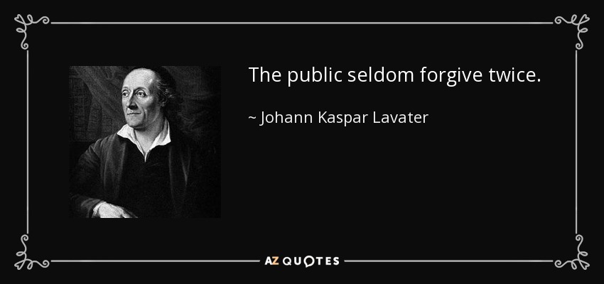 The public seldom forgive twice. - Johann Kaspar Lavater