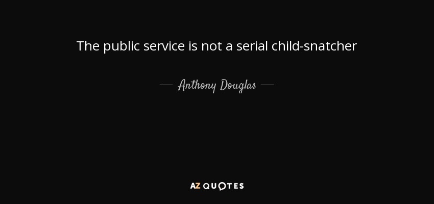 The public service is not a serial child-snatcher - Anthony Douglas