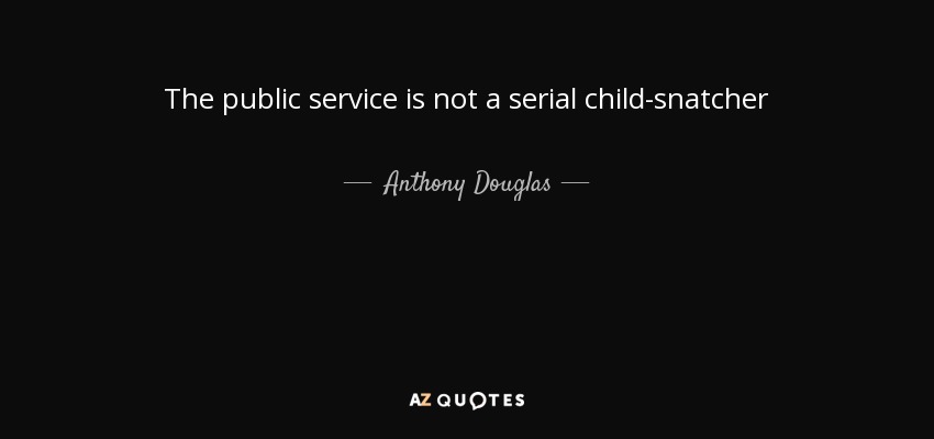 The public service is not a serial child-snatcher - Anthony Douglas