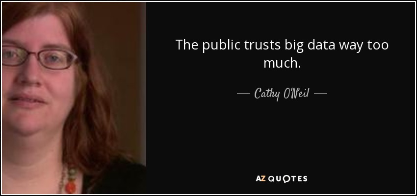 The public trusts big data way too much. - Cathy O'Neil