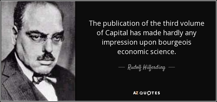 The publication of the third volume of Capital has made hardly any impression upon bourgeois economic science. - Rudolf Hilferding