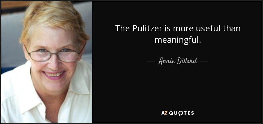 The Pulitzer is more useful than meaningful. - Annie Dillard