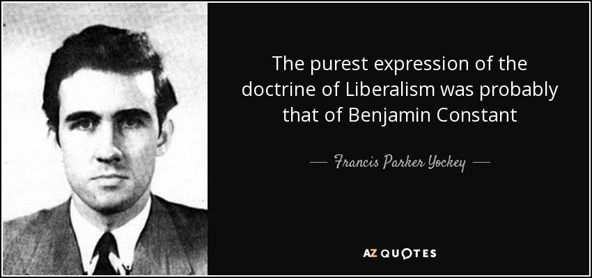 The purest expression of the doctrine of Liberalism was probably that of Benjamin Constant - Francis Parker Yockey