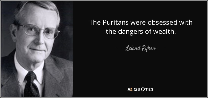 The Puritans were obsessed with the dangers of wealth. - Leland Ryken