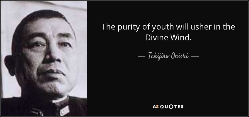 The purity of youth will usher in the Divine Wind. - Takijiro Onishi