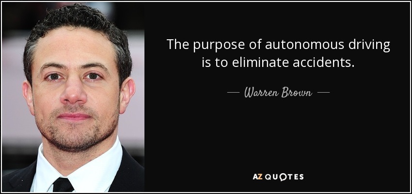 The purpose of autonomous driving is to eliminate accidents. - Warren Brown