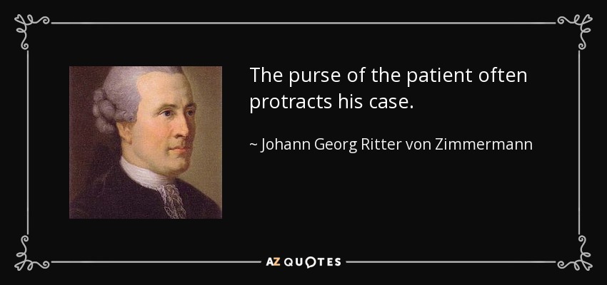The purse of the patient often protracts his case. - Johann Georg Ritter von Zimmermann
