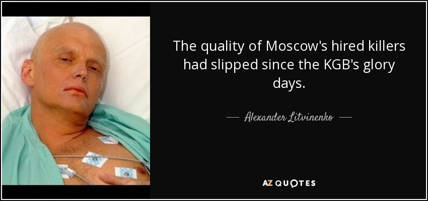 The quality of Moscow's hired killers had slipped since the KGB's glory days. - Alexander Litvinenko