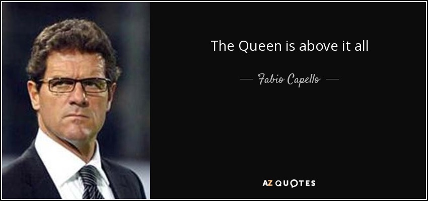 The Queen is above it all - Fabio Capello