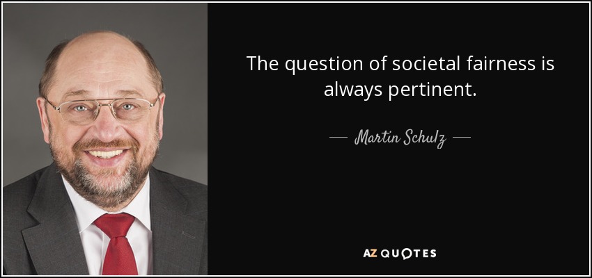 The question of societal fairness is always pertinent. - Martin Schulz