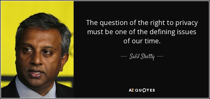 The question of the right to privacy must be one of the defining issues of our time. - Salil Shetty