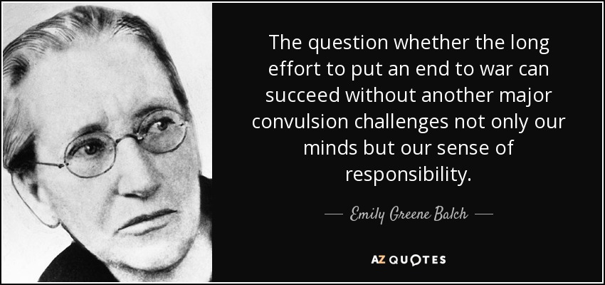The question whether the long effort to put an end to war can succeed without another major convulsion challenges not only our minds but our sense of responsibility. - Emily Greene Balch