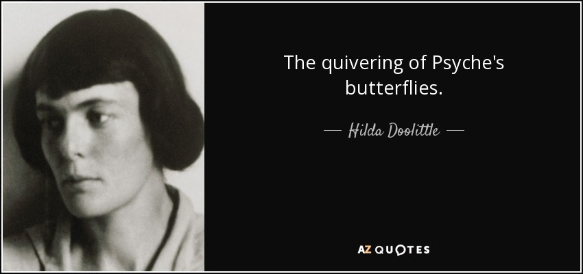 The quivering of Psyche's butterflies. - Hilda Doolittle