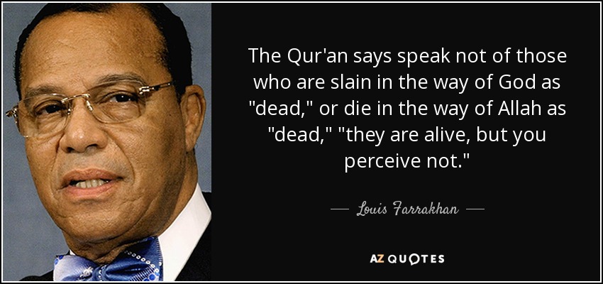The Qur'an says speak not of those who are slain in the way of God as 