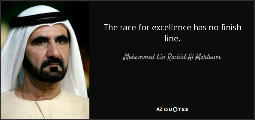 The race for excellence has no finish line. - Mohammed bin Rashid Al Maktoum