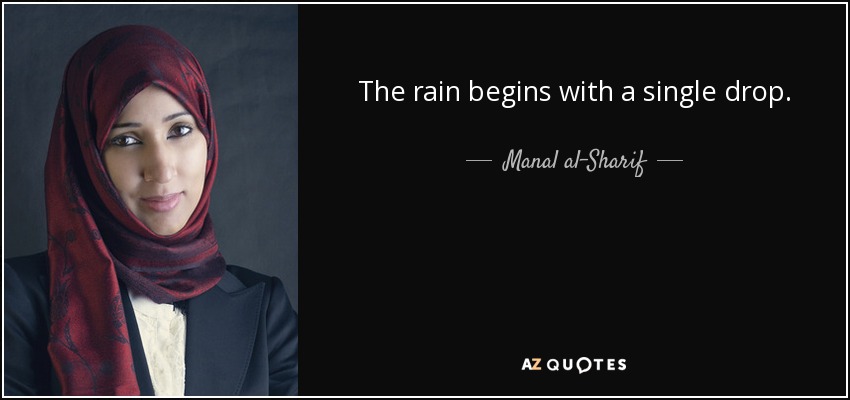 The rain begins with a single drop. - Manal al-Sharif