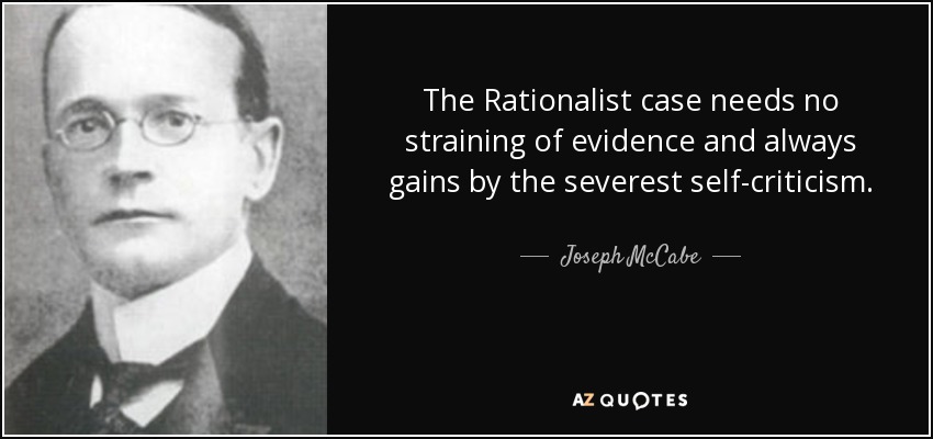 The Rationalist case needs no straining of evidence and always gains by the severest self-criticism. - Joseph McCabe