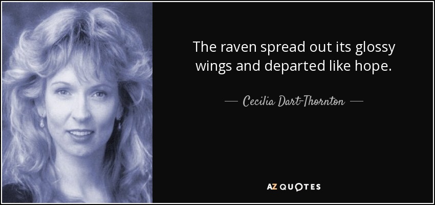 The raven spread out its glossy wings and departed like hope. - Cecilia Dart-Thornton