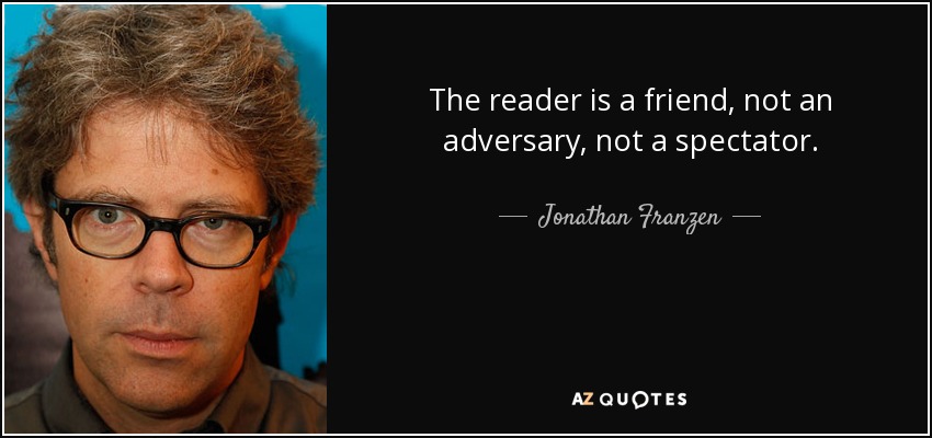 The reader is a friend, not an adversary, not a spectator. - Jonathan Franzen