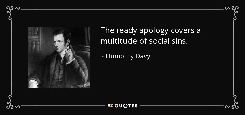 The ready apology covers a multitude of social sins. - Humphry Davy