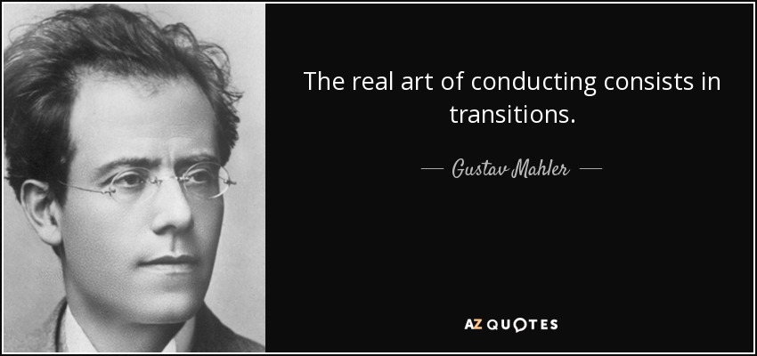 The real art of conducting consists in transitions. - Gustav Mahler