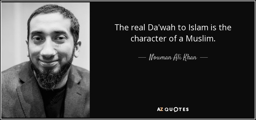 The real Da'wah to Islam is the character of a Muslim. - Nouman Ali Khan