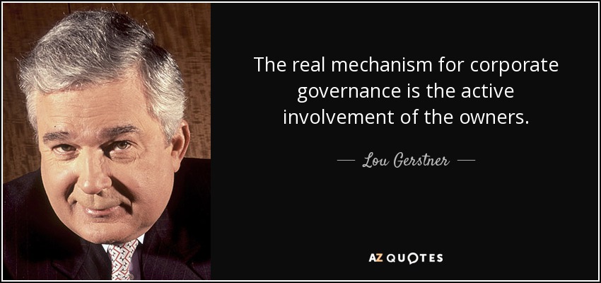 The real mechanism for corporate governance is the active involvement of the owners. - Lou Gerstner