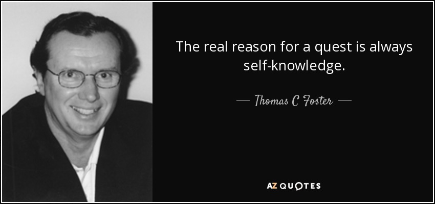 The real reason for a quest is always self-knowledge. - Thomas C Foster