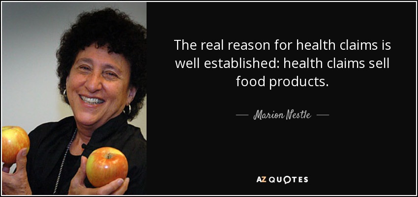 The real reason for health claims is well established: health claims sell food products. - Marion Nestle