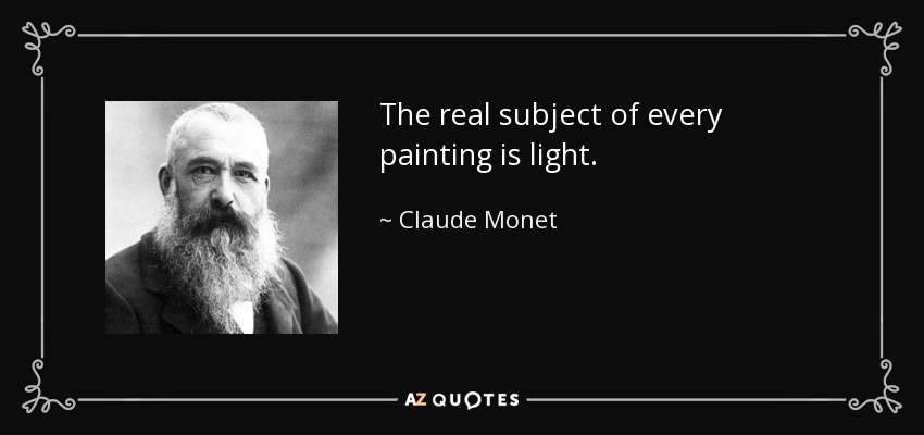 The real subject of every painting is light. - Claude Monet